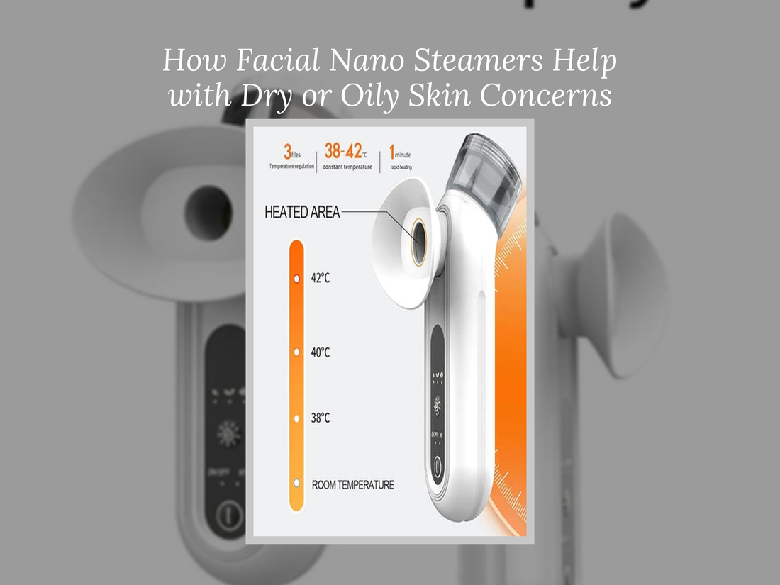 How Facial Nano Steamers Help with Dry or Oily Skin Concerns
