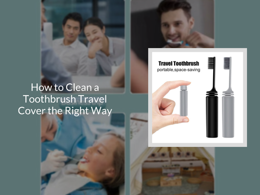 How to Clean a Toothbrush Travel Cover the Right Way