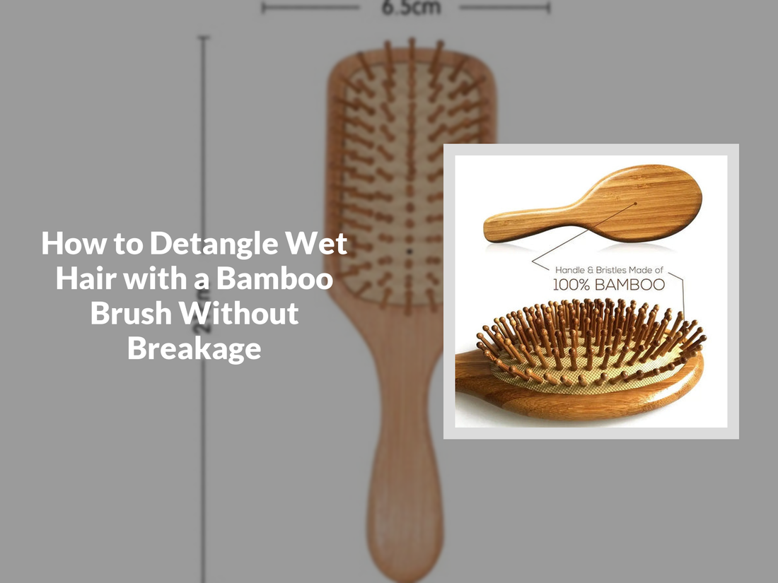 How to Detangle Wet Hair with a Bamboo Brush Without Breakage