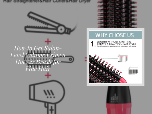 How to Get Salon-Level Volume Using a Hot Air Brush for Fine Hair