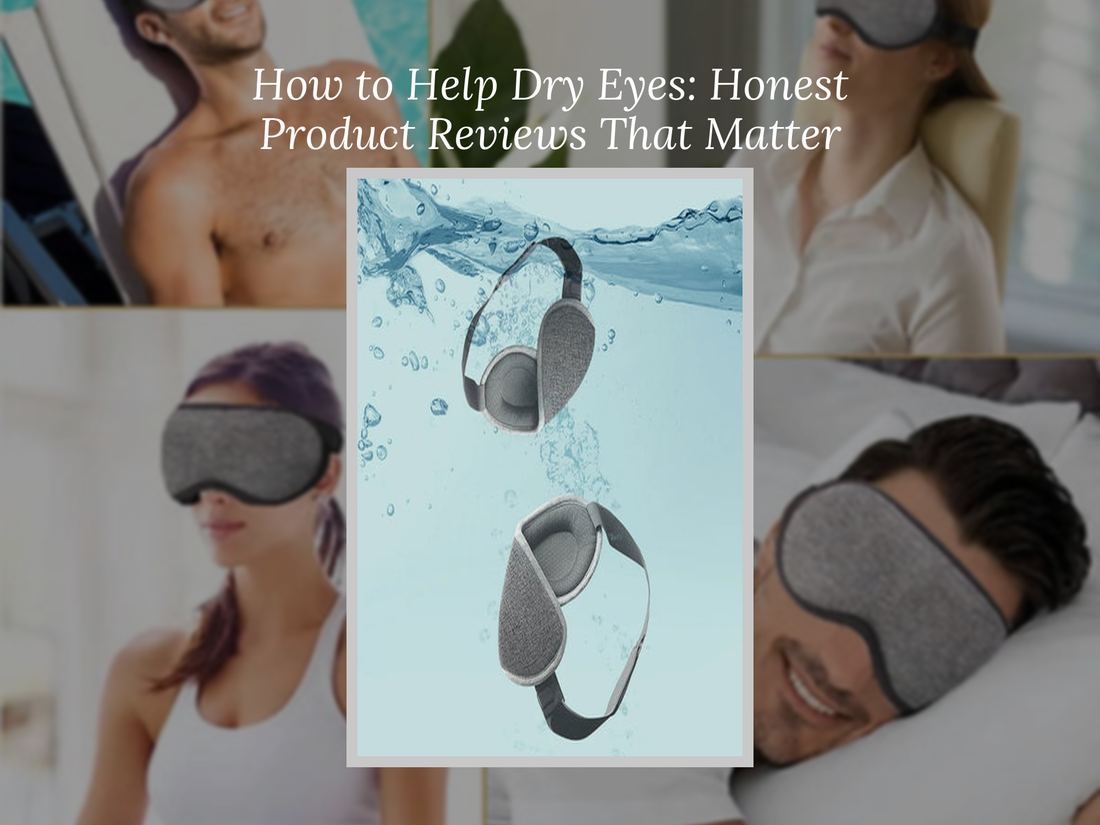 How to Help Dry Eyes: Honest Product Reviews That Matter