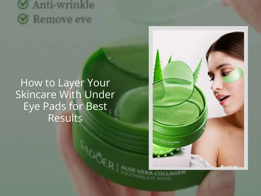 How to Layer Your Skincare With Under Eye Pads for Best Results