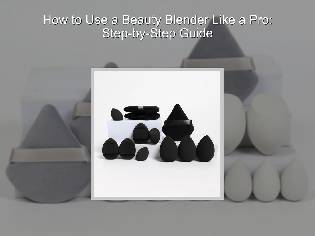 How to Use a Beauty Blender Like a Pro: Step-by-Step Guide