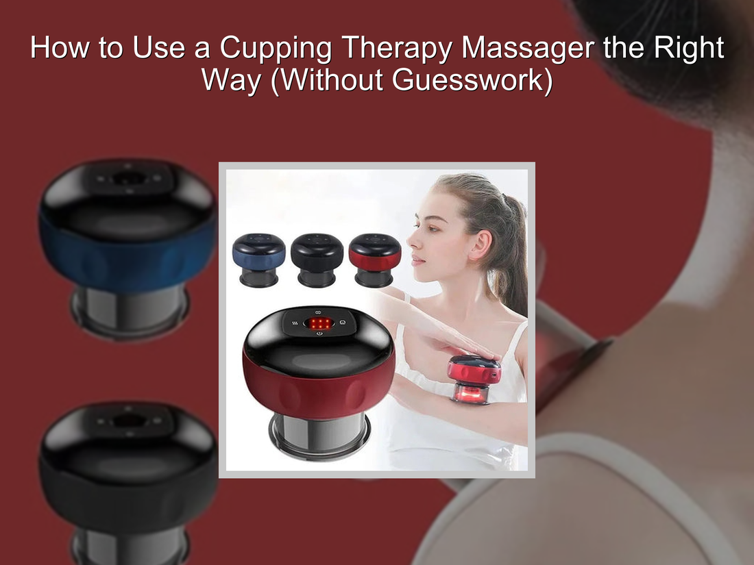 How to Use a Cupping Therapy Massager the Right Way (Without Guesswork)