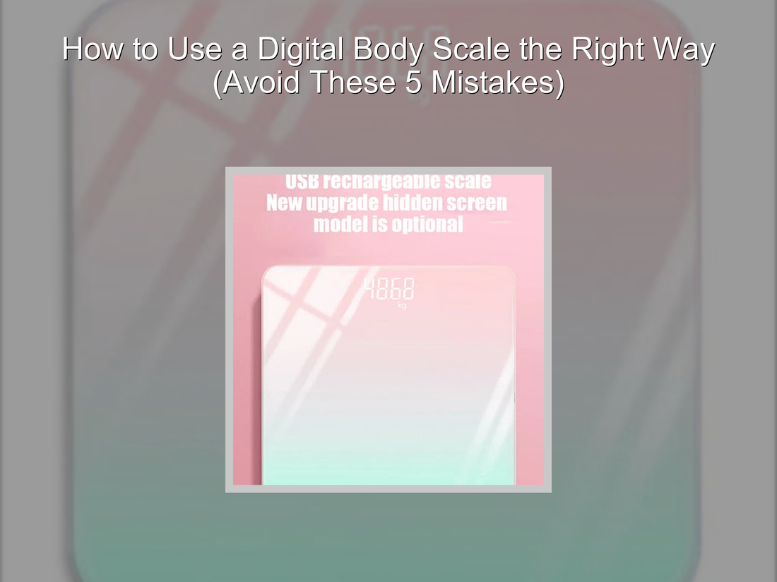 How to Use a Digital Body Scale the Right Way (Avoid These 5 Mistakes)