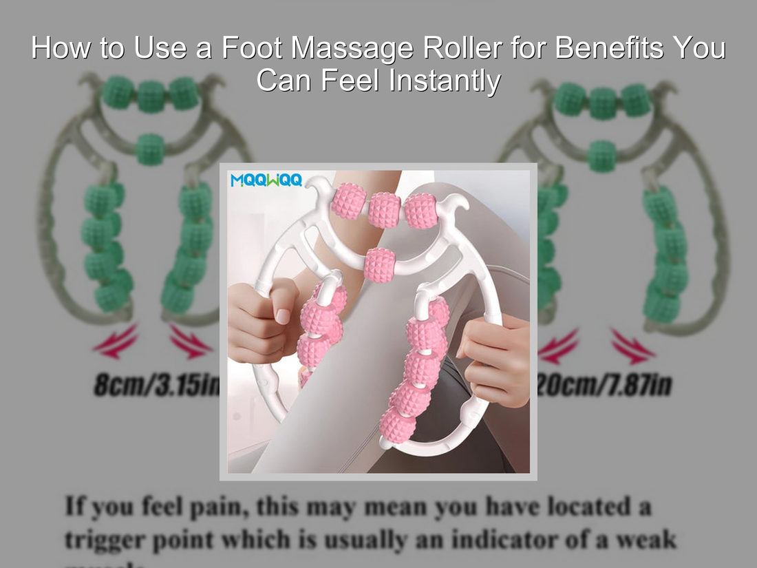 How to Use a Foot Massage Roller for Benefits You Can Feel Instantly