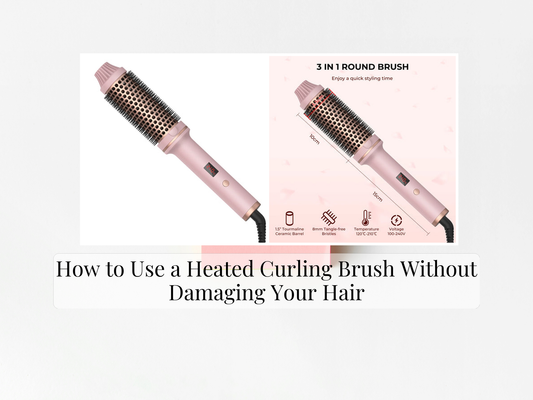 How to Use a Heated Curling Brush Without Damaging Your Hair