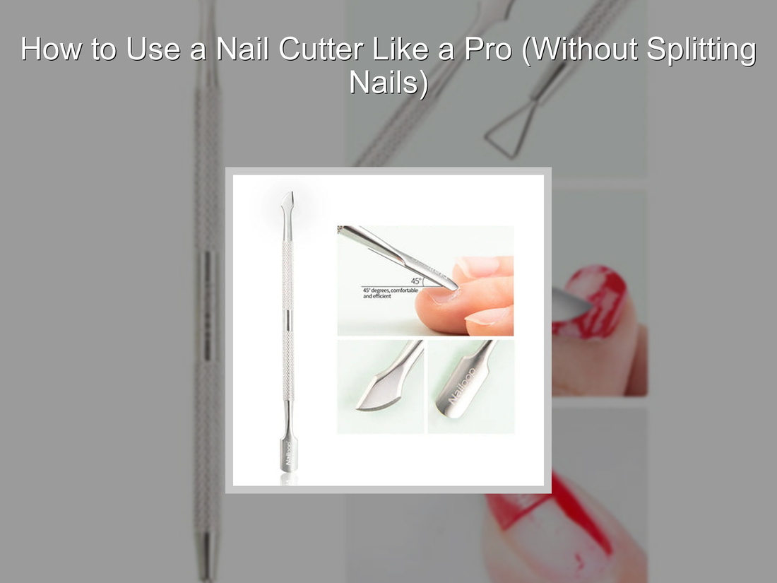 How to Use a Nail Cutter Like a Pro (Without Splitting Nails)