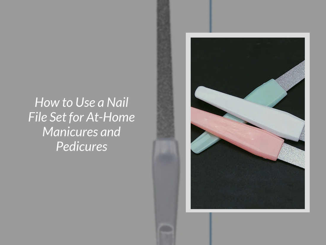 How to Use a Nail File Set for At-Home Manicures and Pedicures