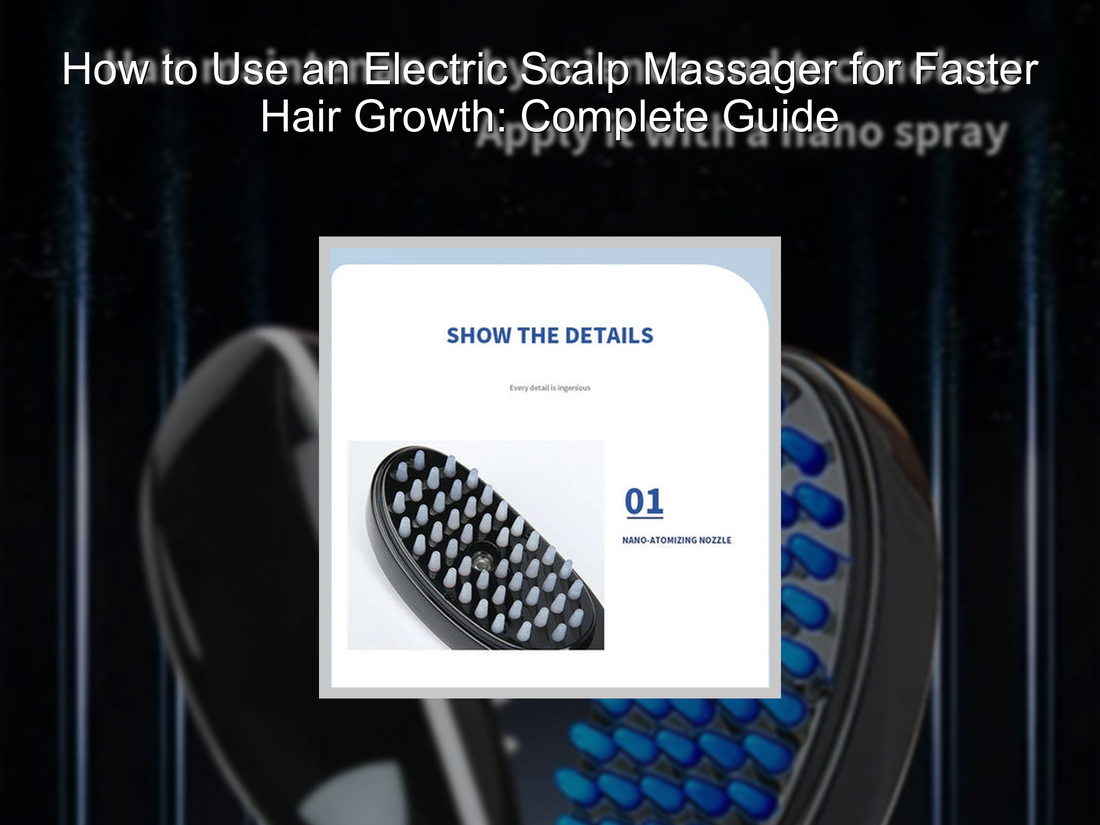 How to Use an Electric Scalp Massager for Faster Hair Growth: Complete Guide