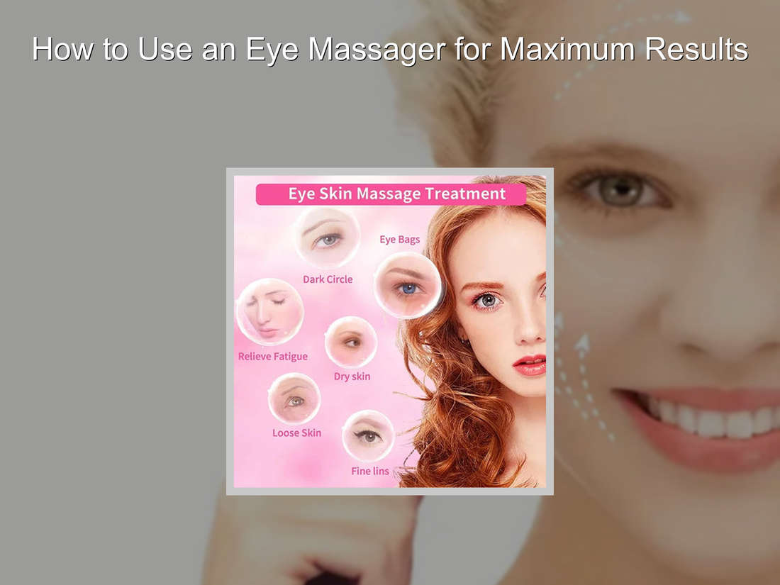 How to Use an Eye Massager for Maximum Results