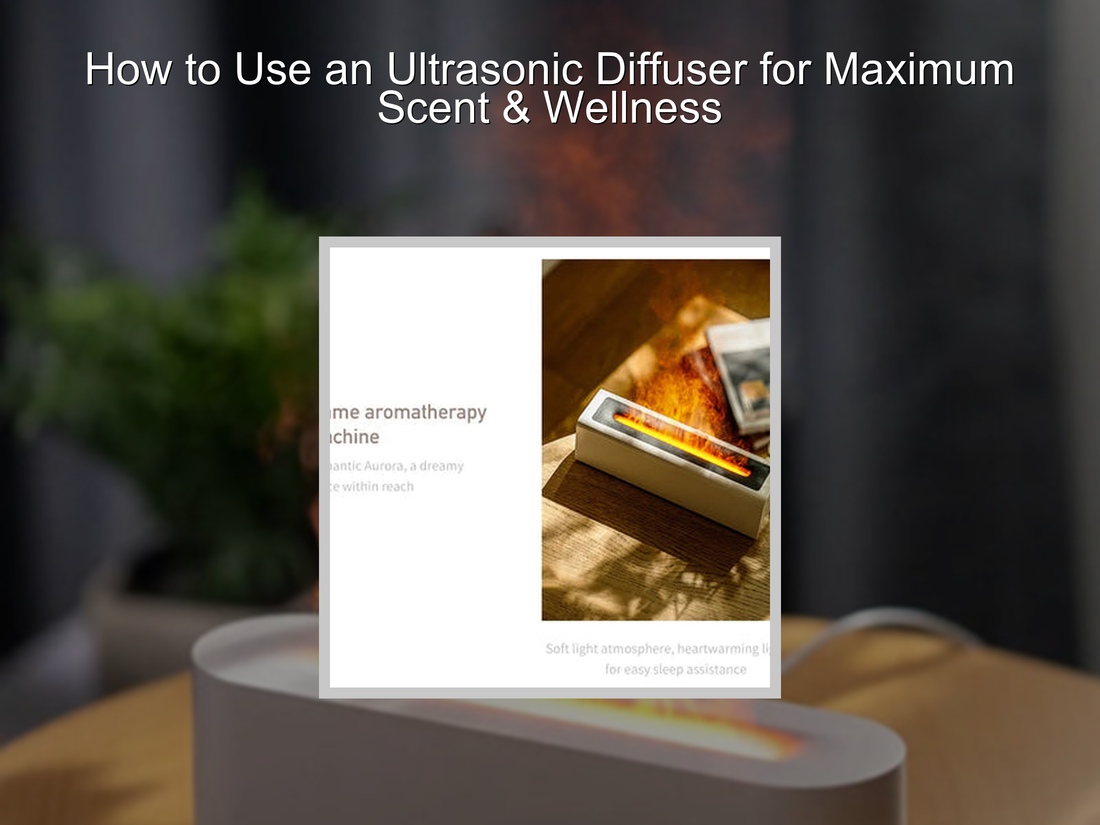 How to Use an Ultrasonic Diffuser for Maximum Scent & Wellness