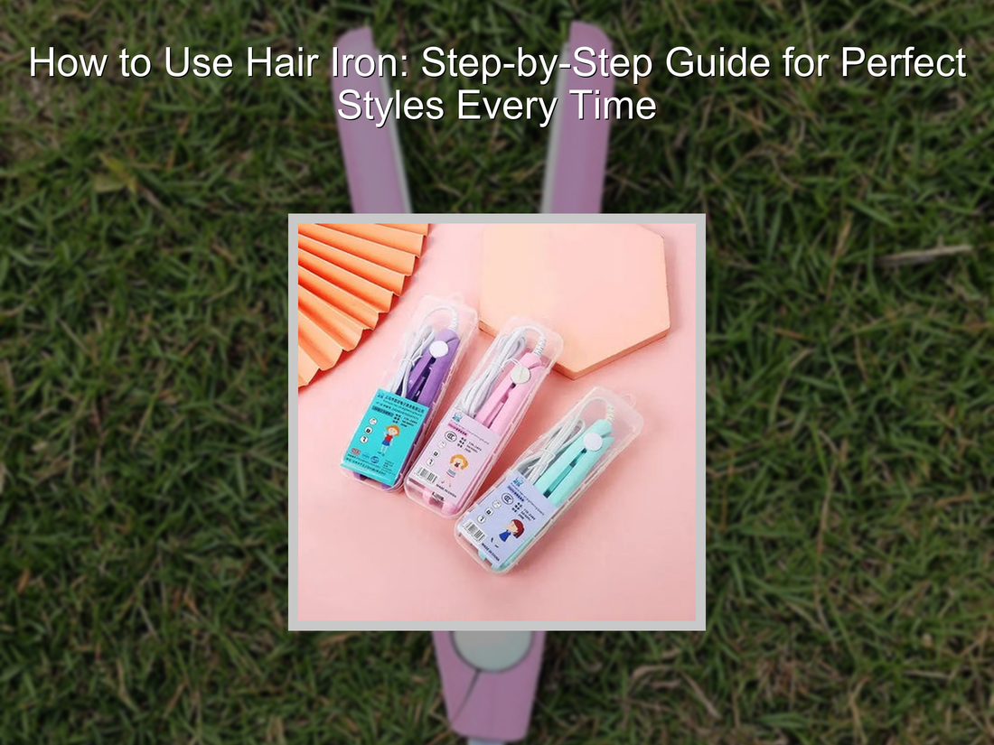 How to Use Hair Iron: Step-by-Step Guide for Perfect Styles Every Time