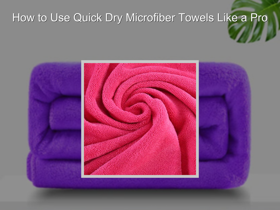 How to Use Quick Dry Microfiber Towels Like a Pro