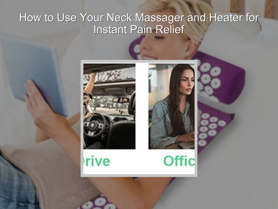 How to Use Your Neck Massager and Heater for Instant Pain Relief