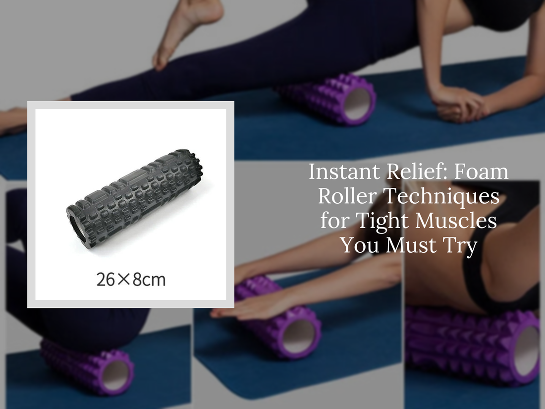 Instant Relief: Foam Roller Techniques for Tight Muscles You Must Try