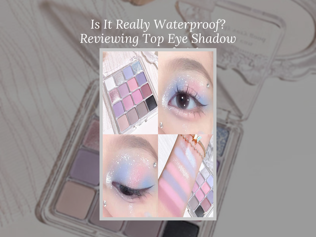 Is It Really Waterproof? Reviewing Top Eye Shadow Waterproof Picks
