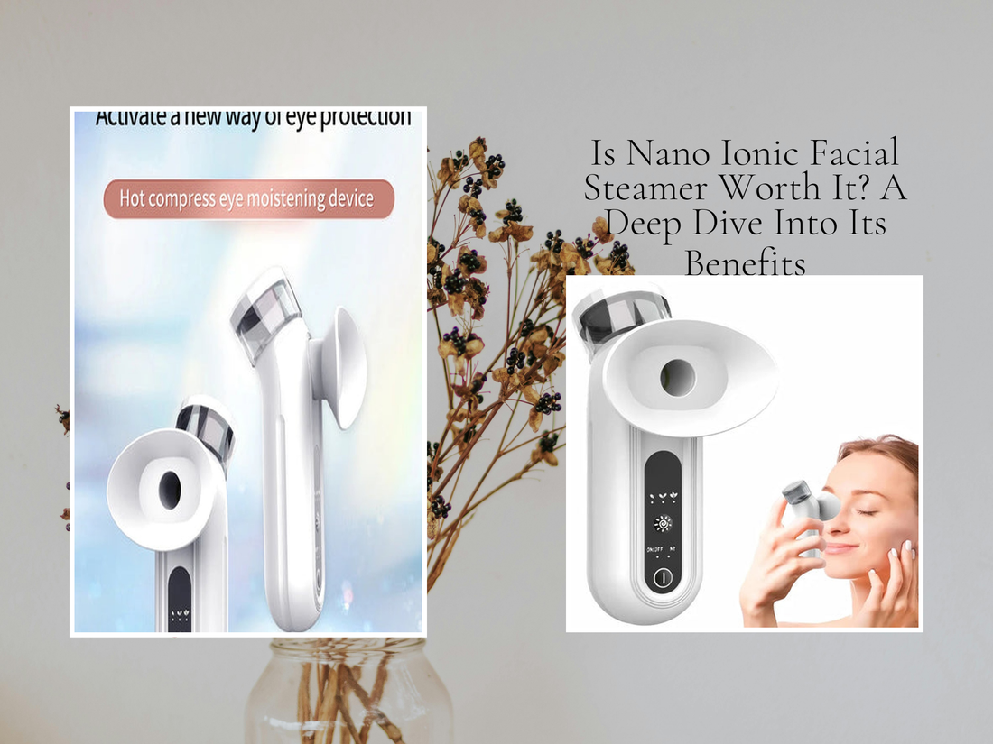 Is Nano Ionic Facial Steamer Worth It? A Deep Dive Into Its Benefits