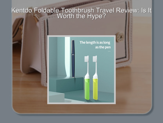 Kentdo Foldable Toothbrush Travel Review: Is It Worth the Hype?