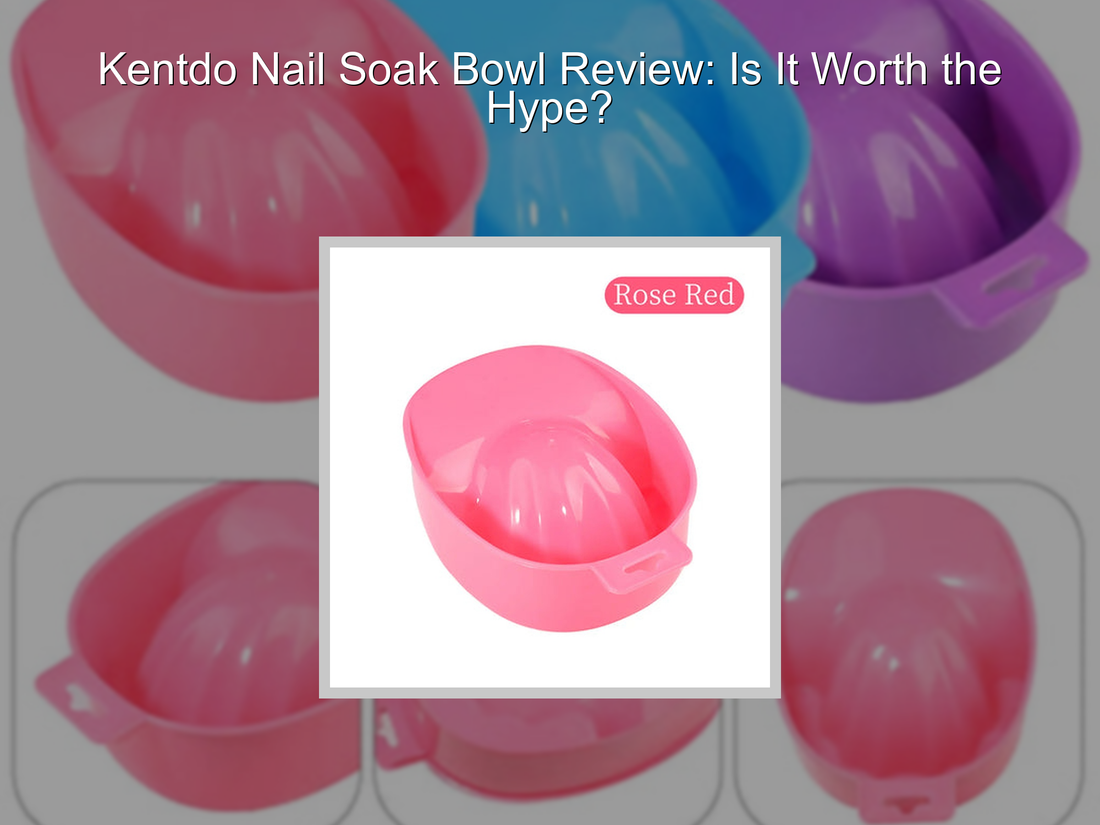 Kentdo Nail Soak Bowl Review: Is It Worth the Hype?