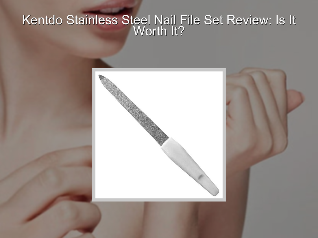 Kentdo Stainless Steel Nail File Set Review: Is It Worth It?