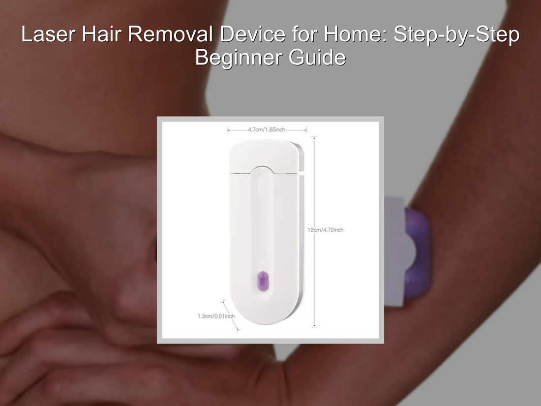 Laser Hair Removal Device for Home: Step-by-Step Beginner Guide