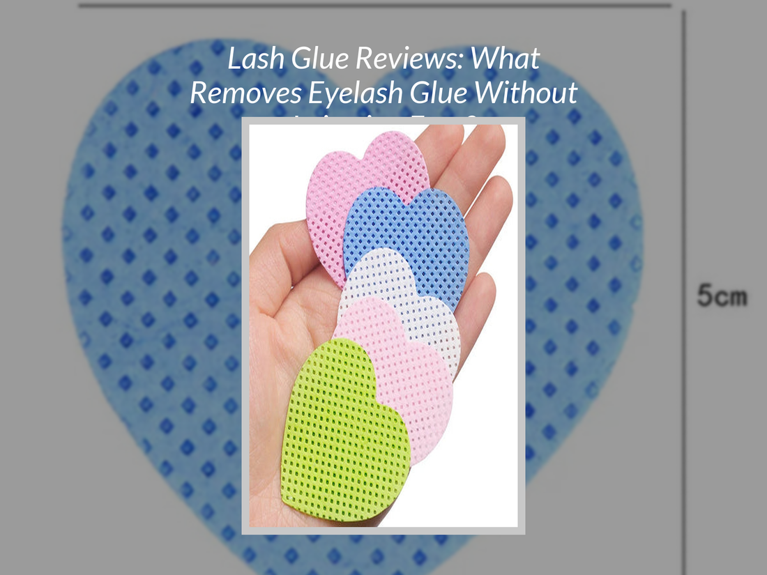 Lash Glue Reviews: What Removes Eyelash Glue Without Irritating Eyes?