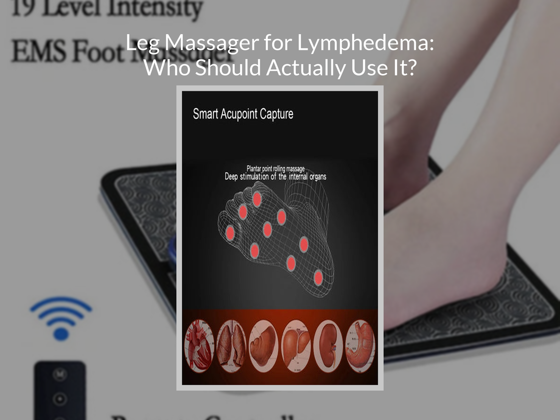 Leg Massager for Lymphedema: Who Should Actually Use It?