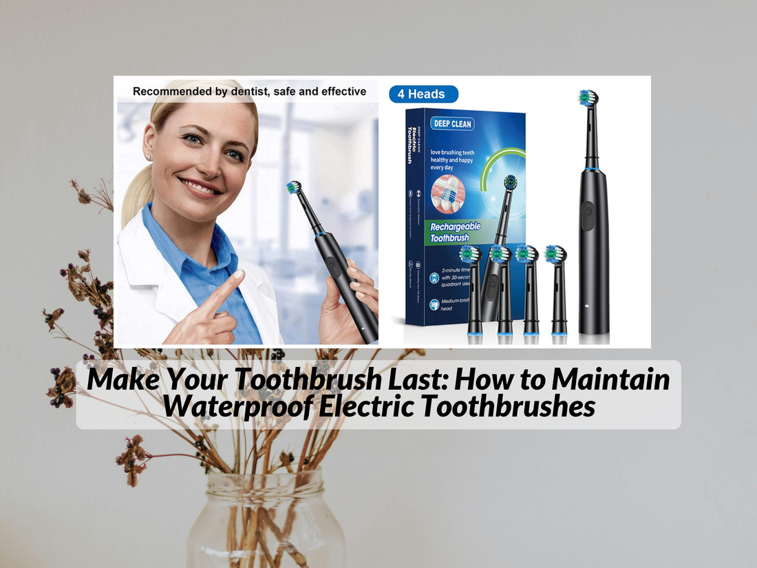 Make Your Toothbrush Last: How to Maintain Waterproof Electric Toothbrushes