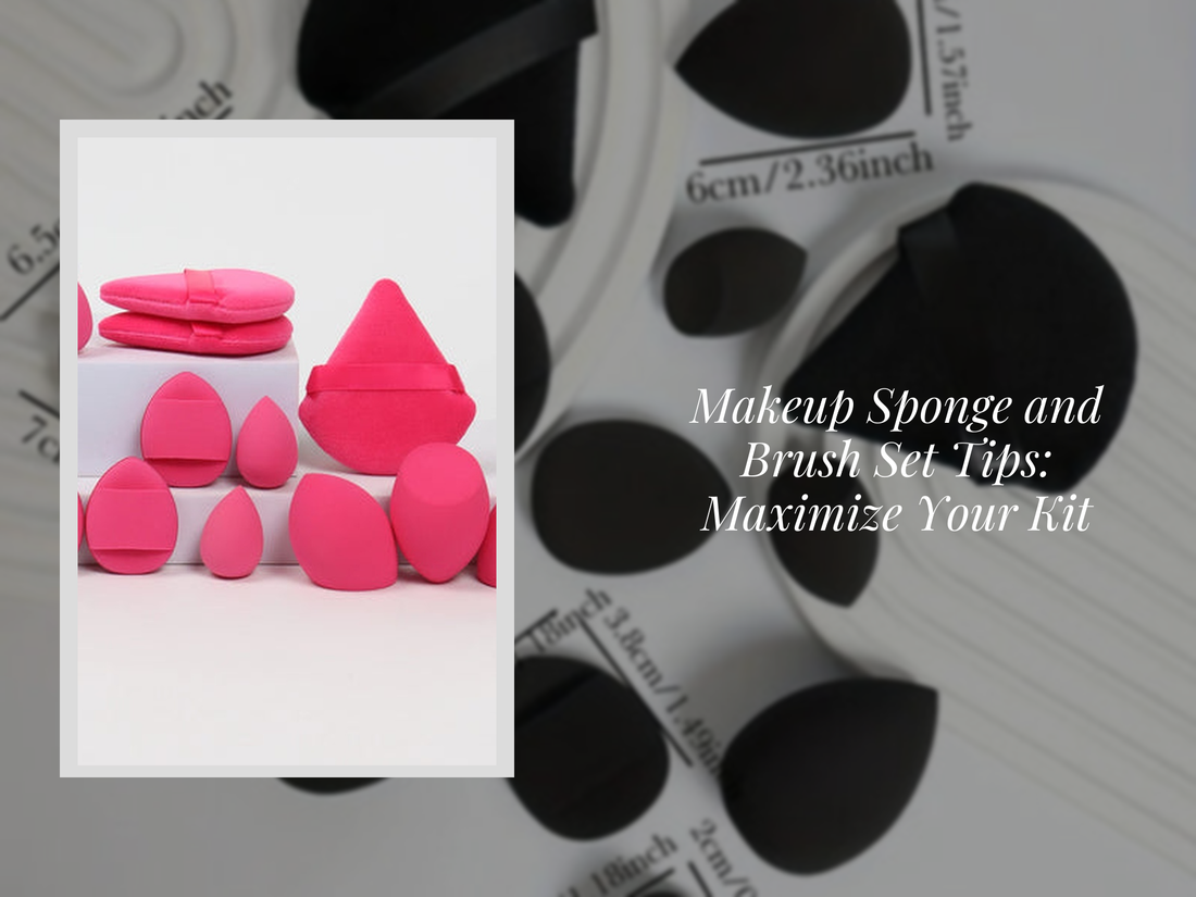 Makeup Sponge and Brush Set Tips: Maximize Your Kit