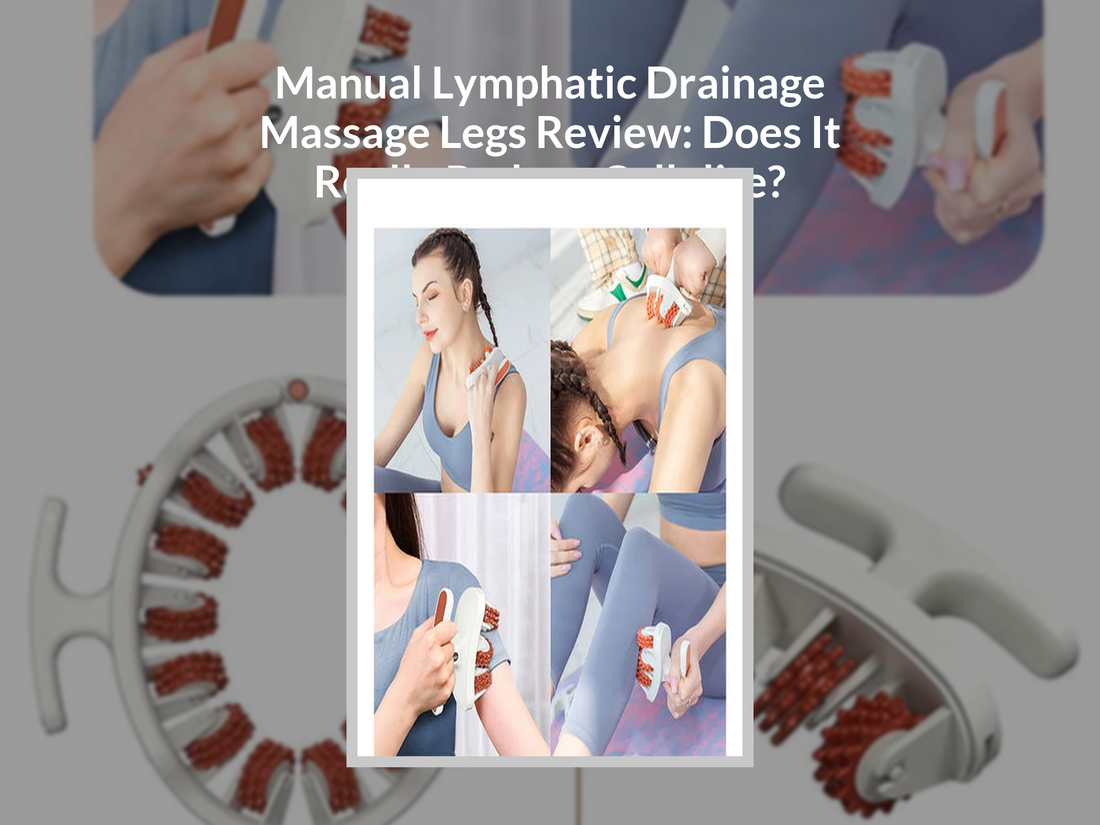 Manual Lymphatic Drainage Massage Legs Review: Does It Really Reduce Cellulite?