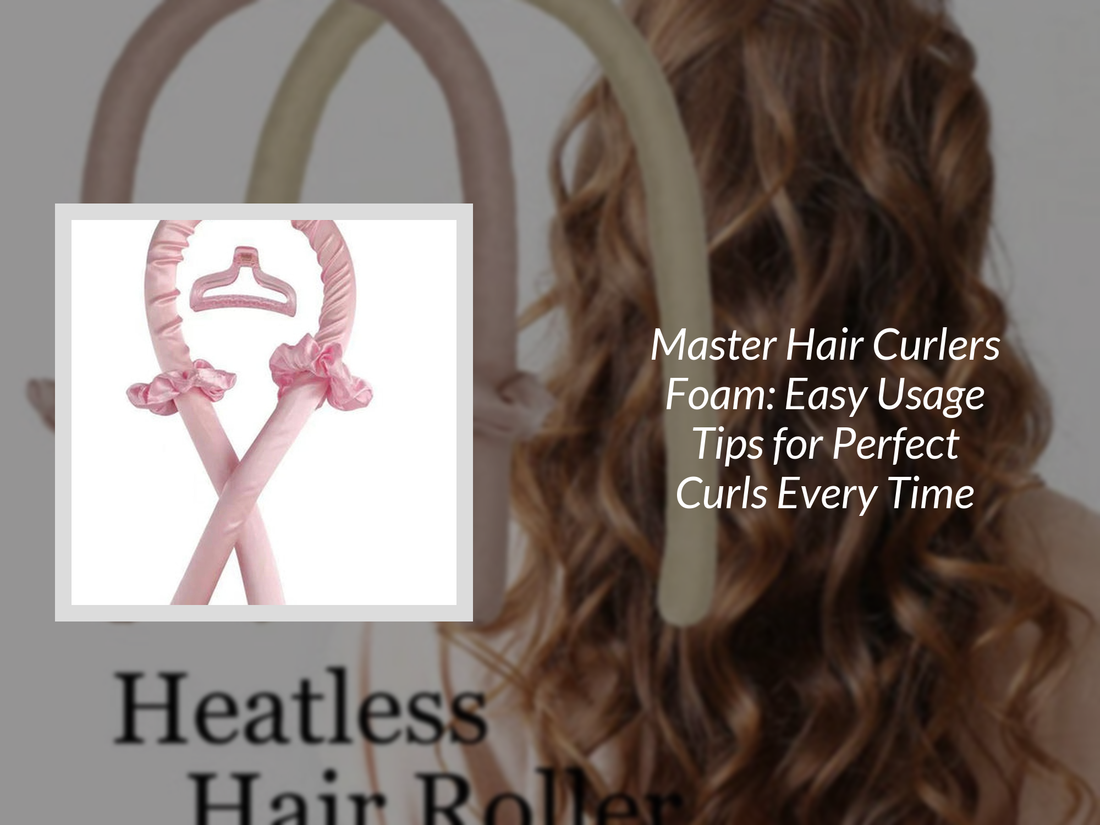 Master Hair Curlers Foam: Easy Usage Tips for Perfect Curls Every Time