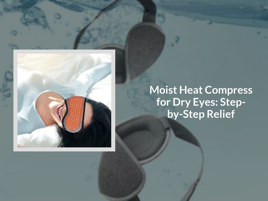 Moist Heat Compress for Dry Eyes: Step-by-Step Relief