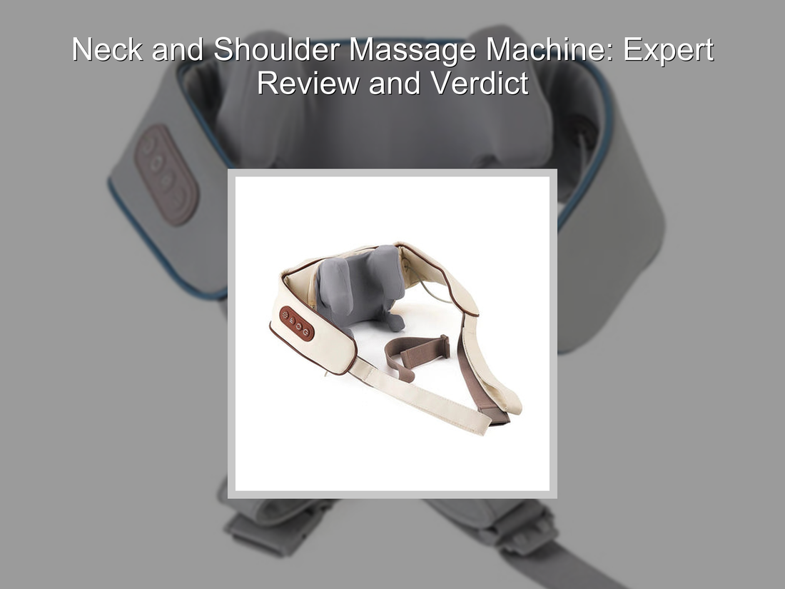 Neck and Shoulder Massage Machine: Expert Review and Verdict