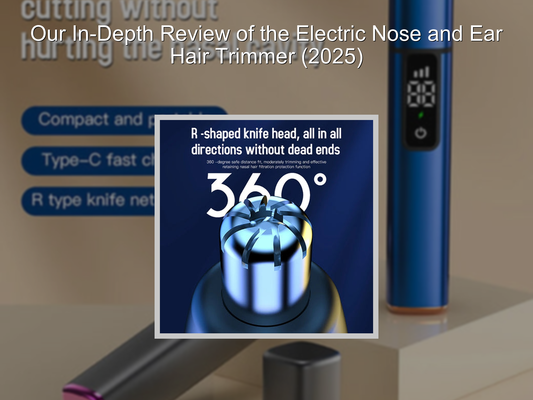 Our In-Depth Review of the Electric Nose and Ear Hair Trimmer (2025)