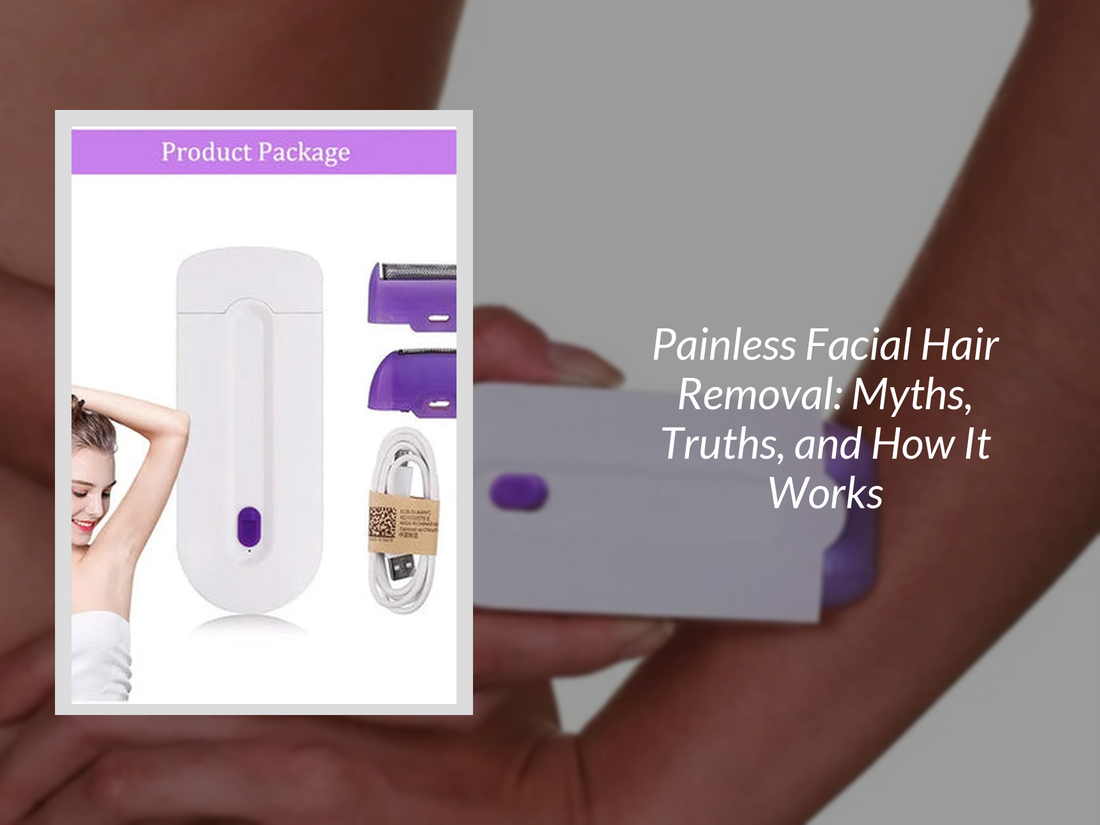 Painless Facial Hair Removal: Myths, Truths, and How It Works