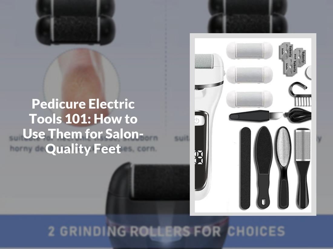 Pedicure Electric Tools 101: How to Use Them for Salon-Quality Feet