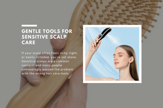 Gentle Tools for Sensitive Scalp Care