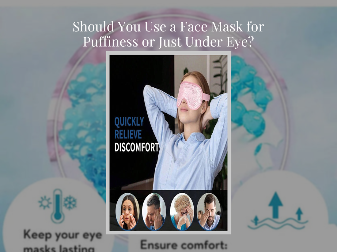 Should You Use a Face Mask for Puffiness or Just Under Eye?