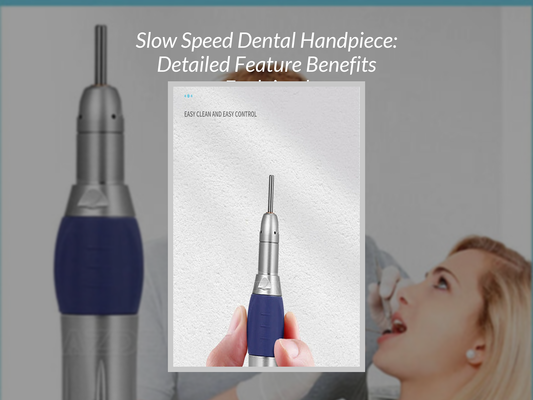 Slow Speed Dental Handpiece: Detailed Feature Benefits Explained
