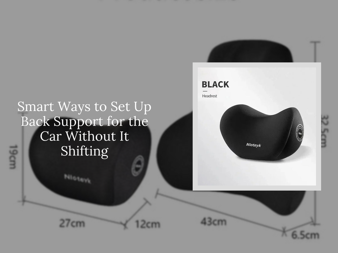 Smart Ways to Set Up Back Support for the Car Without It Shifting