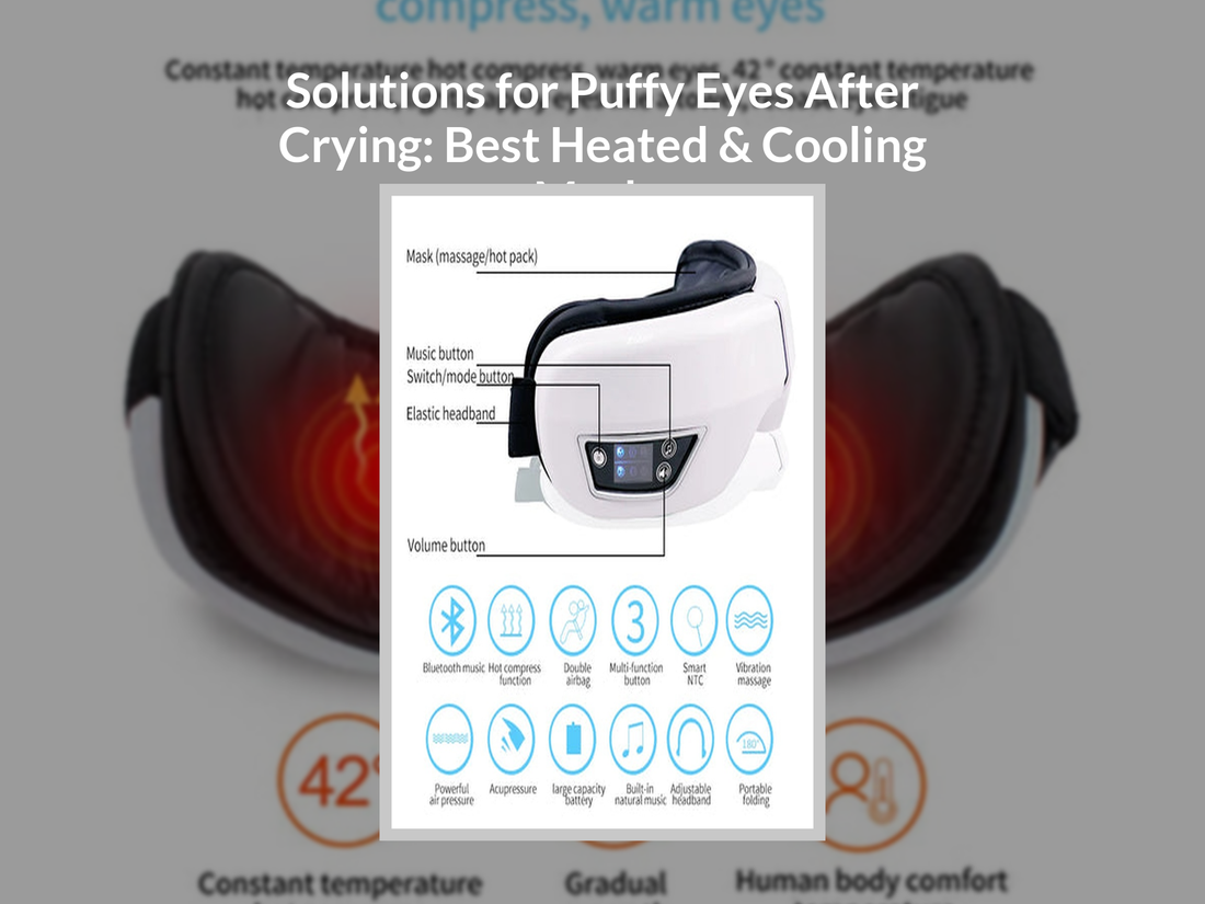 Solutions for Puffy Eyes After Crying: Best Heated & Cooling Masks