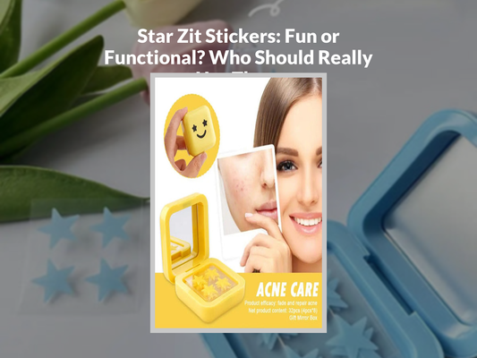 Star Zit Stickers: Fun or Functional? Who Should Really Use Them