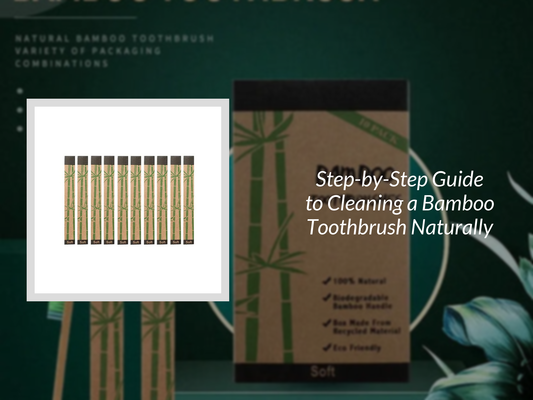 Step-by-Step Guide to Cleaning a Bamboo Toothbrush Naturally