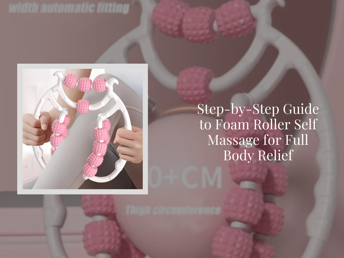 Step-by-Step Guide to Foam Roller Self Massage for Full Body Relief