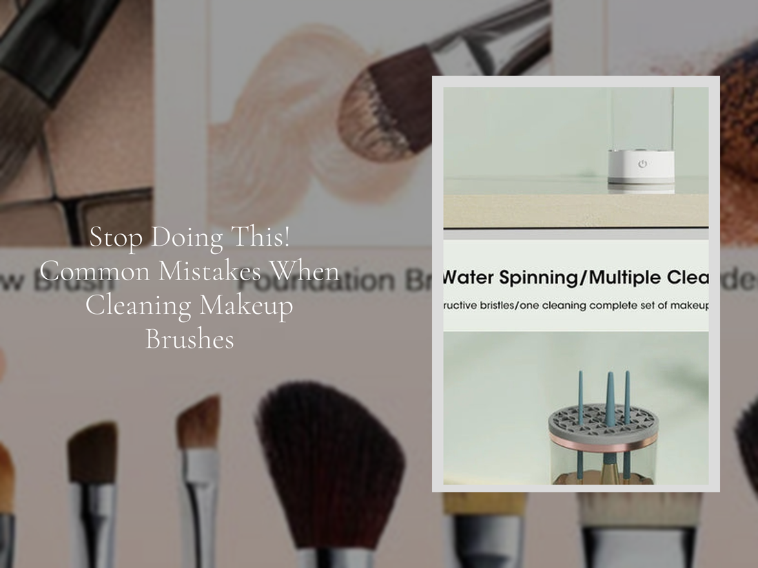 Stop Doing This! Common Mistakes When Cleaning Makeup Brushes