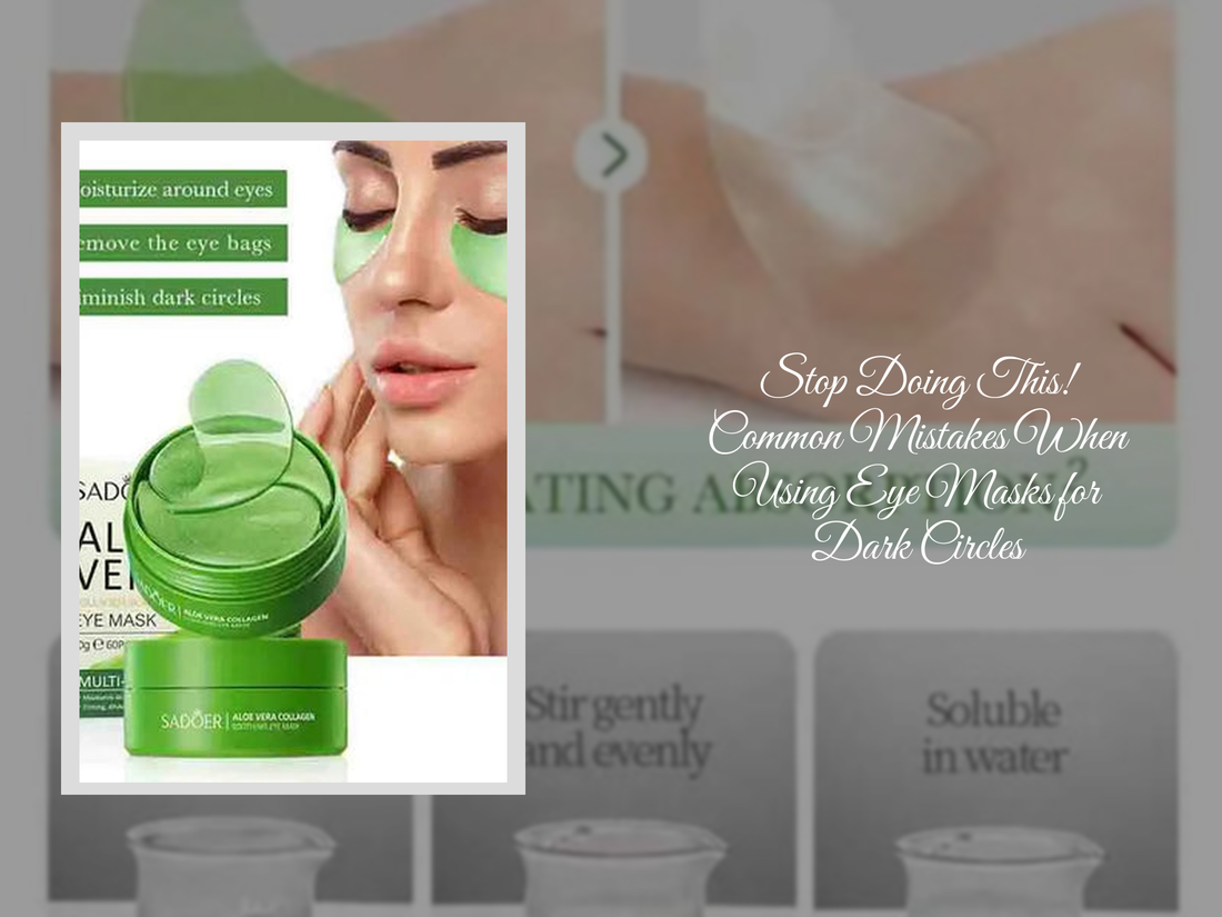 Stop Doing This! Common Mistakes When Using Eye Masks for Dark Circles