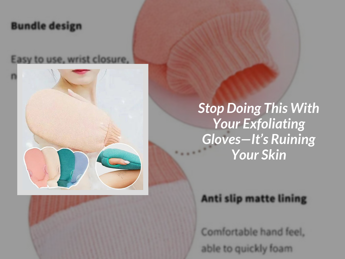Stop Doing This With Your Exfoliating Gloves—It’s Ruining Your Skin