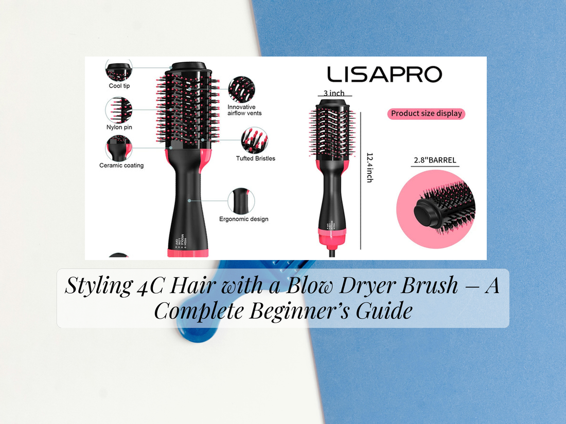 Styling 4C Hair with a Blow Dryer Brush – A Complete Beginner’s Guide
