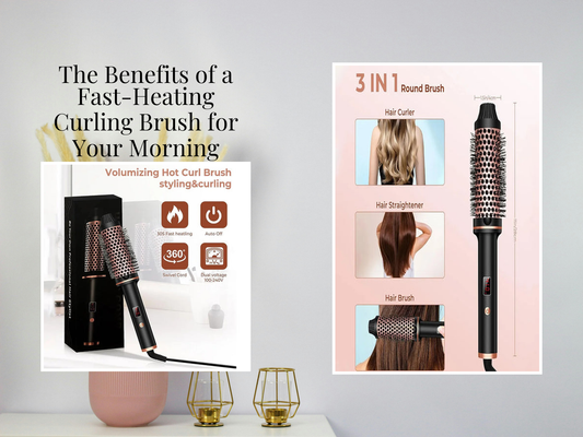 The Benefits of a Fast-Heating Curling Brush for Your Morning Routine